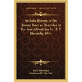 Archaic History of the Human Race as Recorded in The Secret Doctrine by H. P. Blavatsky 1934