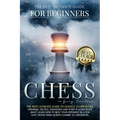 Chess for Beginners: The Best Ultimate Guide to Quickly Learn Rules, Tactics, Strategies and Start Playing! Learn How to Beat Your Opponent