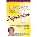 Discover Your Inspiration Michelle Calloway Edition: Real Stories by Real People to Inspire and Ignite Your Soul