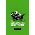 The Conservative Nanny State: How the Wealthy Use the Government to Stay Rich and Get Richer