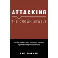 Attacking The Crown Jewels: How To Protect Your Business Strategy Against Competitive Threats