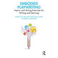 Embodied Playwriting: Improv and Acting Exercises for Writing and Devising