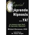 Aprende Hipnosis... Ya!: La manera mas facil de aprender hipnosis!