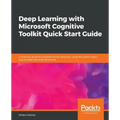 Deep Learning with Microsoft Cognitive Toolkit Quick Start Guide