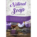 Natural Soap Making Cookbook: 150 Unique Soap Making Recipes