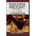 High Fiber Weight Loss Cookbook: A Profound Guide on the High Fiber Diet, Losing Weight and Restoring Your Health. Includes Simple and Best Recipes