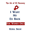 The Art of EX Recovery I WANT MY EX BACK For Women Only: Actual Strategies That Allow You to Get Him Back Without Looking Desperate