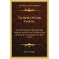 The Book Of Corn Cookery: One Hundred And Fifty Recipes Showing How To Use This Nutritious Cereal And Live Cheaply And Well (1917)