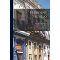 President Trujillo: His Work and the Dominican Republic; 0