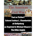 Fact or Fiction? Colonel Joshua L. Chamberlain at Gettysburg as Depicted in Michael Shaara's "The Killer Angels"