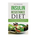 Insulin Resistance Diet: The Ultimate Beginners Guide To Overcome Insulin Resistance, Control Blood Sugar Levels, and Lose Weight to Live a Hea