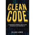 Clean Code: A Comprehensive Beginner's Guide to Learn the Realms of Clean Code From A-Z