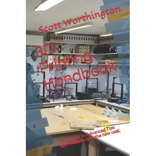 3D Printing Handbook: From Basic to Advanced Tips and Tricks to help the new user.