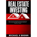 Real Estate Investing: Master Commercial, Residential and Industrial Properties by Understanding Market Signs, Rental Property Analysis and N