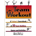 Team Workout: A Trainer's Sourcebook of 50 Team-Building Games and Activities