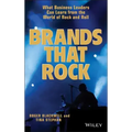 Brands That Rock: What Business Leaders Can Learn from the World of Rock and Roll