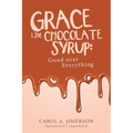 Grace Like Chocolate Syrup: Good Over Everything