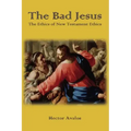 The Bad Jesus: The Ethics of New Testament Ethics