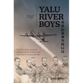 The Yalu River Boys: The True Story of a B-29 Bomber Crew's Combat and Captivity in the Korean War