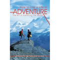 How to Live a Life of Adventure: The Art of Exploring the World