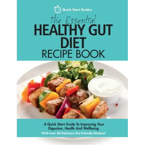 The Essential Healthy Gut Diet Recipe Book: A Quick Start Guide To Improving Your Digestion, Health And Wellbeing PLUS Over 80 Delicious Gut-Friendly