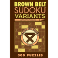 Brown Belt Sudoku Variants: 300 Puzzles