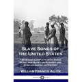 Slave Songs of the United States: 136 Songs Complete with Sheet Music and Notes on Slavery and African-American History
