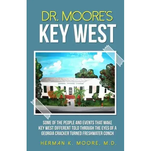 Dr. Moore's Key West: o A view of Key West through the eyes of a Georgia Cracker turned Freshwater Conch