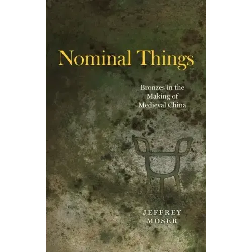 Nominal Things: Bronzes in the Making of Medieval China