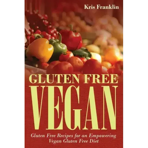 Gluten Free Vegan: Gluten Free Recipes for an Empowering Vegan Gluten Free Diet