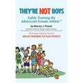 They're Not Boys - Safely Training the Adolescent Female AthleteTM: All Female Athletes Need to Value Training to Play Sports