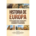 Historia de Europa: Una Guía Fascinante sobre la Historia Europea, la Antigüedad Clásica, la Edad Media, el Renacimiento y la Europa Moder
