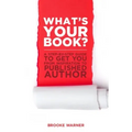 What's Your Book?: A Step-By-Step Guide to Get You from Inspiration to Published Author