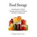 Food Storage: Introduction to Food Storage and Survival Foods for 2017 and Beyond