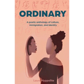 Ordinary: A poetic anthology of culture, immigration, & identity