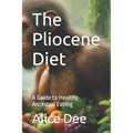 The Pliocene Diet: A Guide to Healthy Ancestral Eating