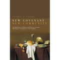 New Covenant, New Community: Biblical and Patristic Covenant Theology for Contemporary Understanding