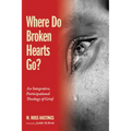 Where Do Broken Hearts Go?: An Integrative, Participational Theology of Grief