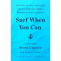 Surf When You Can: Lessons in Life, Loyalty, and Leadership from a Maverick Navy Captain