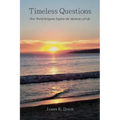 Timeless Questions: How World Religions Explore the Mysteries of Life