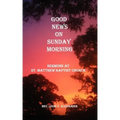 Good News on Sunday Morning: Sermons from St. Matthew Baptist Church