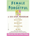 Female and Forgetful: A Six-Step Program to Help Restore Your Memory and Sharpen Your Mind