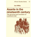 Asante in the Nineteenth Century: The Structure and Evolution of a Political Order