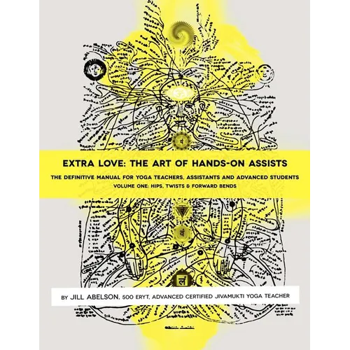 Extra Love: The Art of Hands-On Assists - The Definitive Manual for Yoga Teachers, Assistants and Advanced Students, Volume One