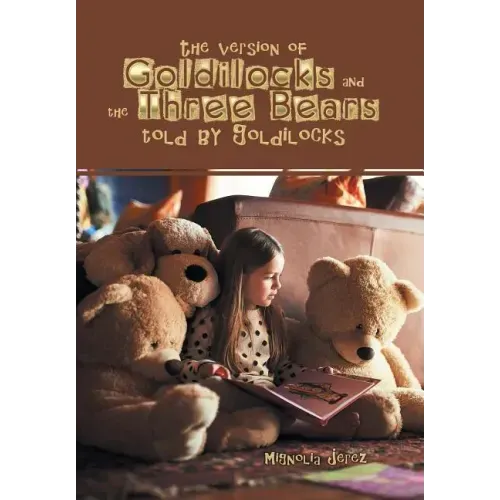 The Version of Goldilocks and the Three Bears Told by Goldilocks