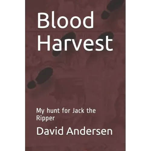 Blood Harvest: My hunt for Jack the Ripper