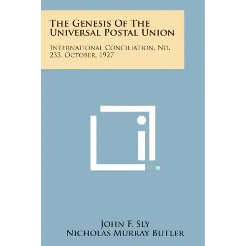The Genesis of the Universal Postal Union: International Conciliation, No. 233, October, 1927