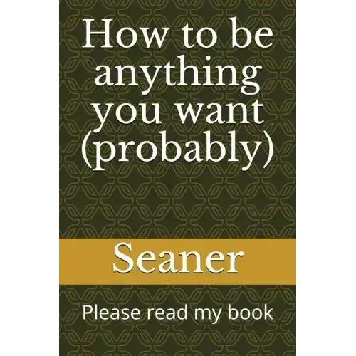 How to Be Anything You Want (Probably): Please Read My Book