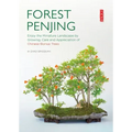 Forest Penjing: Enjoy the Miniature Landscape by Growing, Care and Appreciation of Chinese Bonsai Trees