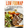 Low-FODMAP diet: The Complete Guide And Cookbook For Beginners, With 4-week Meal Plan And 45 Easy And Healthy Gut-friendly Recipes